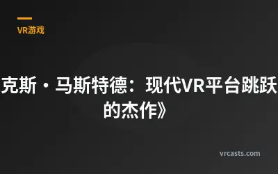 《麦克斯·马斯特德：现代VR平台跳跃游戏的杰作》