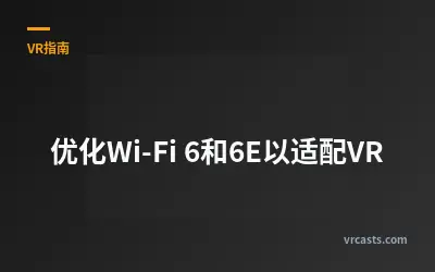 优化Wi-Fi 6和6E以适配VR
