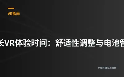 延长VR体验时间：舒适性调整与电池管理