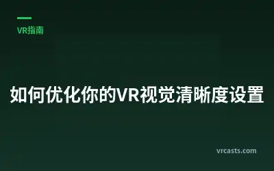 如何优化你的VR视觉清晰度设置
