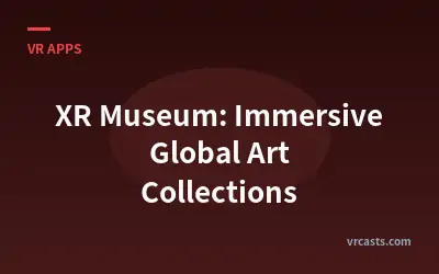 XR Museum: Immersive Global Art Collections