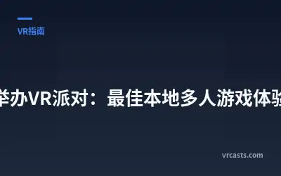 举办VR派对：最佳本地多人游戏体验