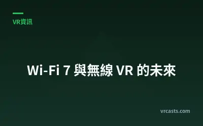 Wi-Fi 7 與無線 VR 的未來