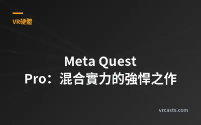Meta Quest Pro：混合實力的強悍之作