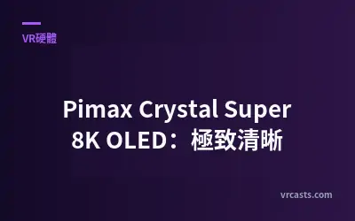 Pimax Crystal Super 8K OLED：極致清晰