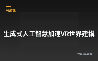 生成式人工智慧加速VR世界建構