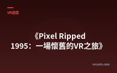 《Pixel Ripped 1995：一場懷舊的VR之旅》