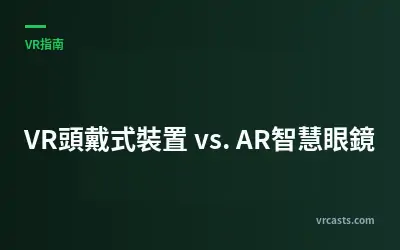 VR頭戴式裝置 vs. AR智慧眼鏡