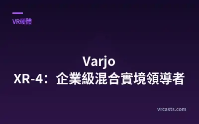 Varjo XR-4：企業級混合實境領導者