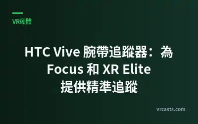 HTC Vive 腕帶追蹤器：為 Focus 和 XR Elite 提供精準追蹤
