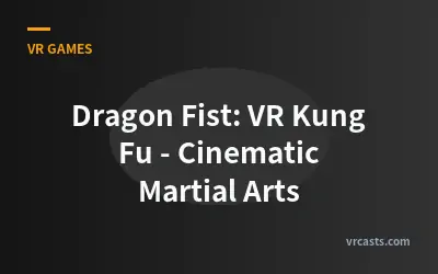 Dragon Fist: VR Kung Fu - Cinematic Martial Arts