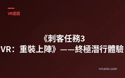 《刺客任務3 VR：重裝上陣》——終極潛行體驗