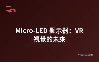 Micro-LED 顯示器：VR 視覺的未來