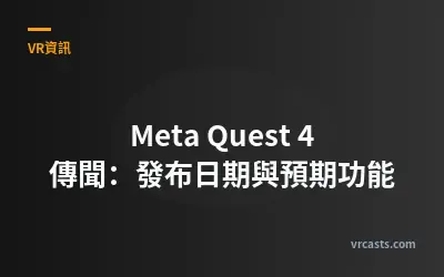 Meta Quest 4 傳聞：發布日期與預期功能
