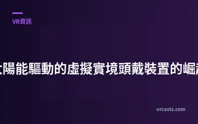 太陽能驅動的虛擬實境頭戴裝置的崛起
