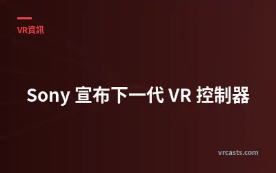 Sony 宣布下一代 VR 控制器