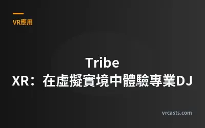 Tribe XR：在虛擬實境中體驗專業DJ