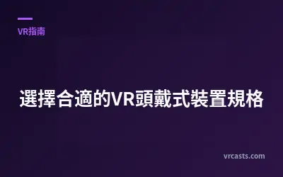 選擇合適的VR頭戴式裝置規格