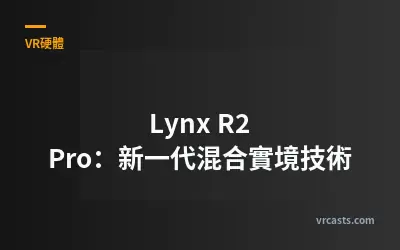 Lynx R2 Pro：新一代混合實境技術