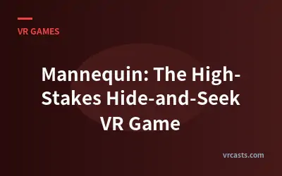 Mannequin: The High-Stakes Hide-and-Seek VR Game