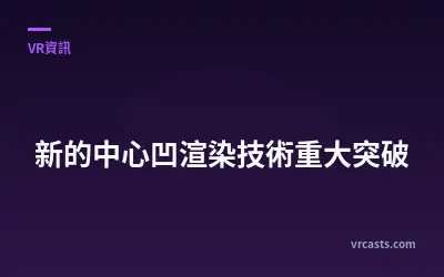 新的中心凹渲染技術重大突破