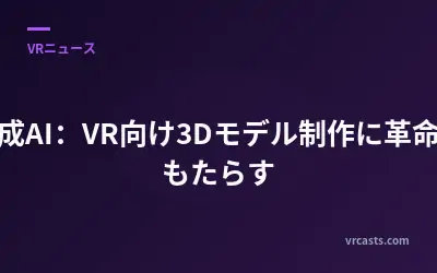 生成AI：VR向け3Dモデル制作に革命をもたらす