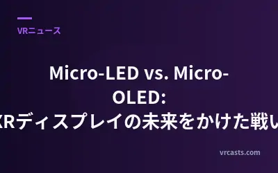 Micro-LED vs. Micro-OLED: XRディスプレイの未来をかけた戦い