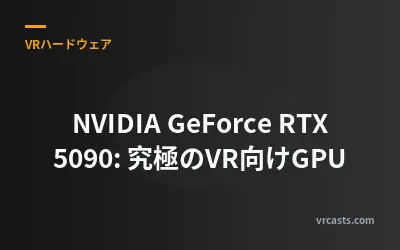 NVIDIA GeForce RTX 5090: 究極のVR向けGPU