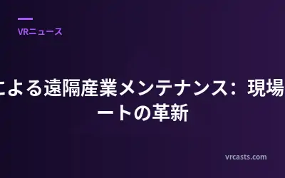 XRによる遠隔産業メンテナンス：現場サポートの革新