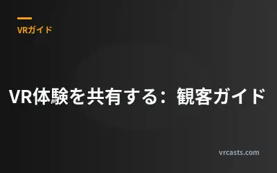 VR体験を共有する：観客ガイド