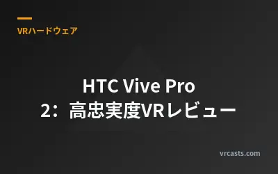HTC Vive Pro 2：高忠実度VRレビュー