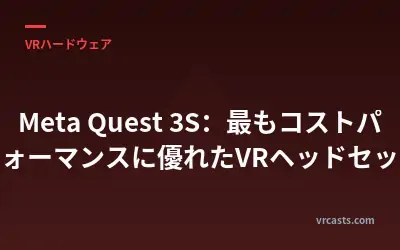 Meta Quest 3S：最もコストパフォーマンスに優れたVRヘッドセット