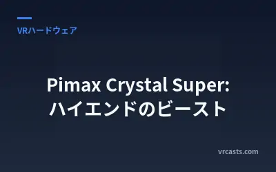 Pimax Crystal Super: ハイエンドのビースト
