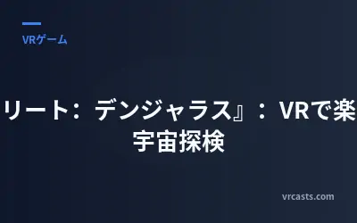 『エリート：デンジャラス』：VRで楽しむ宇宙探検