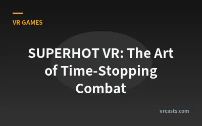 SUPERHOT VR: The Art of Time-Stopping Combat