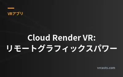 Cloud Render VR: リモートグラフィックスパワー
