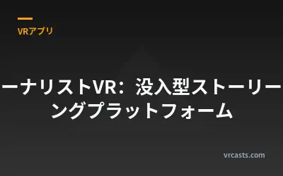 ジャーナリストVR：没入型ストーリーテリングプラットフォーム