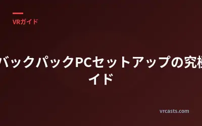 VRバックパックPCセットアップの究極ガイド