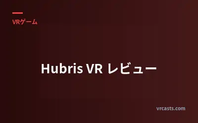 Hubris VR レビュー