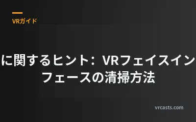 衛生に関するヒント：VRフェイスインターフェースの清掃方法