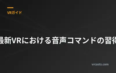 最新VRにおける音声コマンドの習得