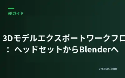 VR 3Dモデルエクスポートワークフロー：ヘッドセットからBlenderへ
