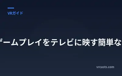 VRゲームプレイをテレビに映す簡単な方法