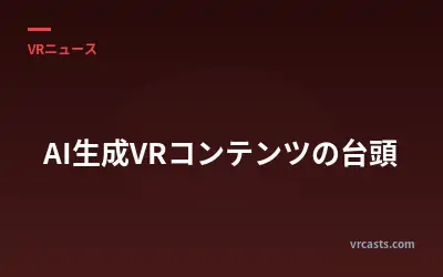 AI生成VRコンテンツの台頭