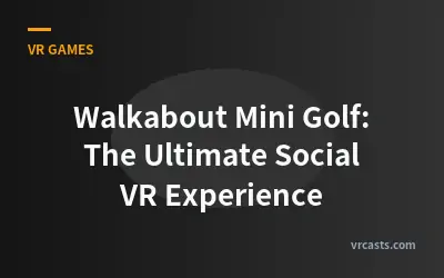 Walkabout Mini Golf: The Ultimate Social VR Experience