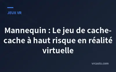 Mannequin : Le jeu de cache-cache à haut risque en réalité virtuelle