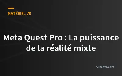 Meta Quest Pro : La puissance de la réalité mixte