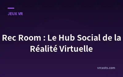 Rec Room : Le Hub Social de la Réalité Virtuelle