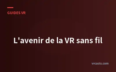 L'avenir de la VR sans fil