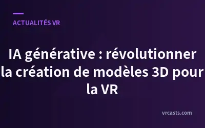 IA générative : révolutionner la création de modèles 3D pour la VR